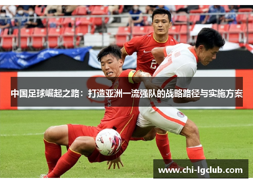 中国足球崛起之路：打造亚洲一流强队的战略路径与实施方案