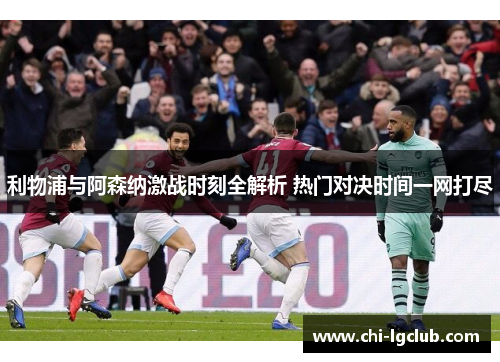 利物浦与阿森纳激战时刻全解析 热门对决时间一网打尽