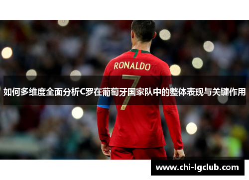 如何多维度全面分析C罗在葡萄牙国家队中的整体表现与关键作用