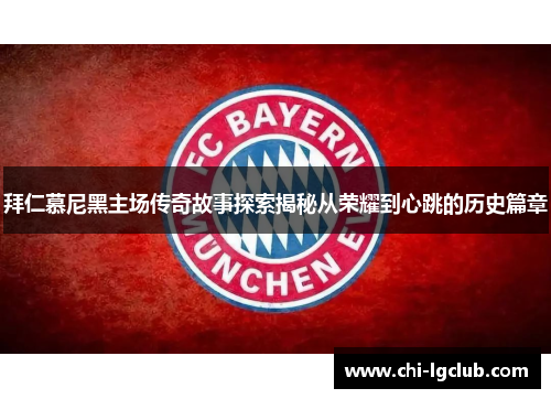 拜仁慕尼黑主场传奇故事探索揭秘从荣耀到心跳的历史篇章