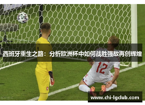 西班牙重生之路:分析欧洲杯中如何战胜强敌再创辉煌 西班牙重生之路:分析欧洲杯中如何战胜强敌再创辉煌