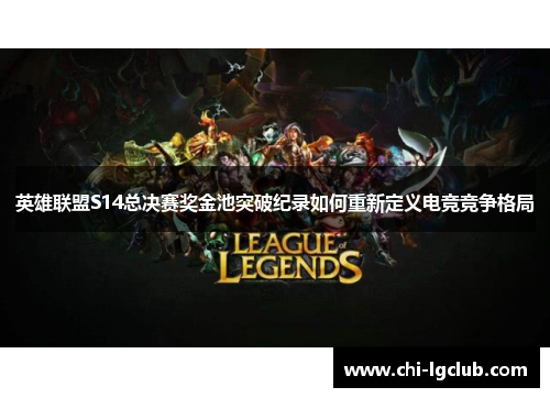 英雄联盟S14总决赛奖金池突破纪录如何重新定义电竞竞争格局