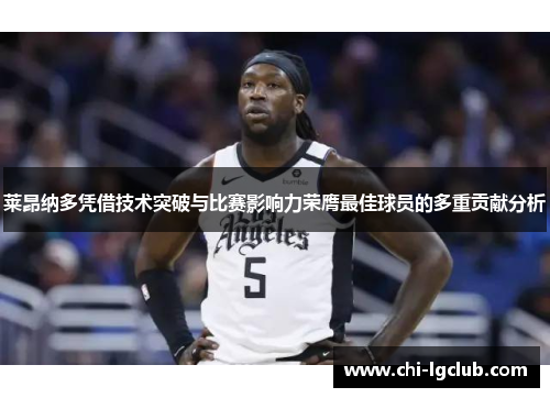 莱昂纳多凭借技术突破与比赛影响力荣膺最佳球员的多重贡献分析 莱昂纳多凭借技术突破与比赛影响力荣膺最佳球员的多重贡献分析