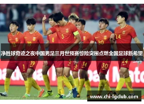 净胜球奇迹之夜中国男足三月世预赛惊险突围点燃全国足球新希望