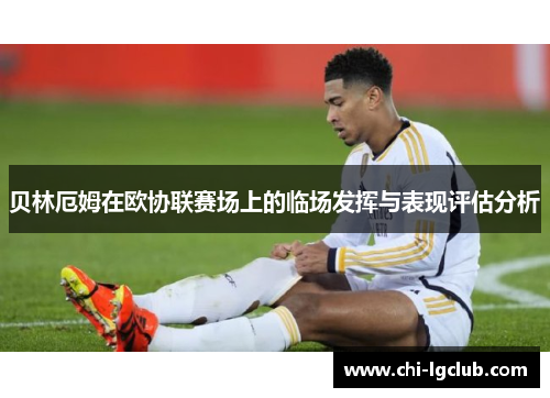 贝林厄姆在欧协联赛场上的临场发挥与表现评估分析