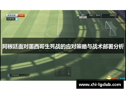 阿根廷面对墨西哥生死战的应对策略与战术部署分析 阿根廷面对墨西哥生死战的应对策略与战术部署分析
