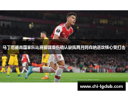 马丁厄德高国家队比赛脚踝重伤确认缺阵两月阿森纳进攻核心受打击